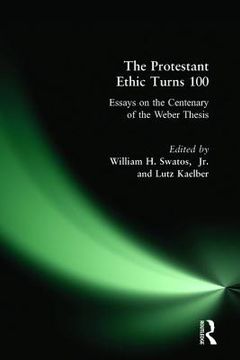 portada The Protestant Ethic Turns 100: Essays on the Centenary of the Weber Thesis (en Inglés)