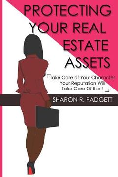 portada Protecting Your Real Estate Assets: Take Care of Your Character Your Reputation Will Take Care of Itself (en Inglés)