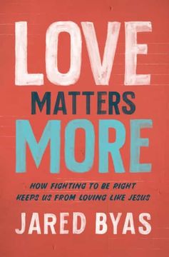 portada Love Matters More: How Fighting to be Right Keeps us From Loving Like Jesus (en Inglés)