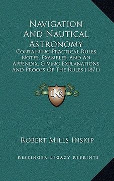 portada navigation and nautical astronomy: containing practical rules, notes, examples, and an appendix, giving explanations and proofs of the rules (1871)