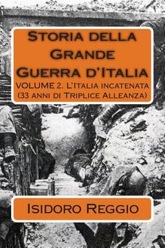 portada Storia della Grande Guerra d'Italia - Volume 2: L'Italia incatenata (33 anni di Triplice Alleanza) (in Italian)