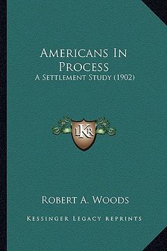 portada americans in process: a settlement study (1902) a settlement study (1902) (en Inglés)