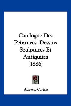 portada Catalogue Des Peintures, Dessins Sculptures Et Antiquites (1886) (in French)