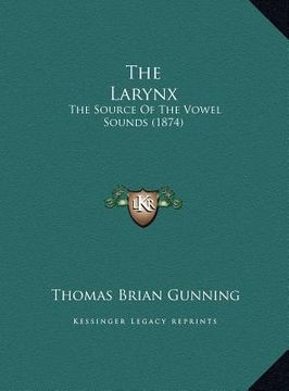 portada the larynx: the source of the vowel sounds (1874) (in English)