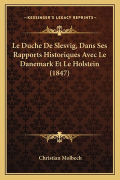 portada Le Duche De Slesvig, Dans Ses Rapports Historiques Avec Le Danemark Et Le Holstein (1847) (en Francés)