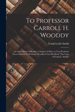 portada To Professor Carroll H. Wooddy: an Open Letter Offering a Chapter of More or Less Pertinent Facts Omitted by Professor Wooddy From His Book "The Case (in English)
