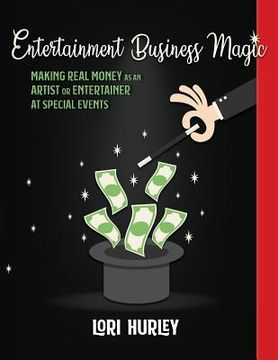 portada Entertainment Business Magic: Making REAL money as an Artist or Entertainer at Special Events (en Inglés)