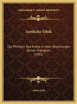 portada Arztliche Ethik: Die Pflichten Des Arztes In Allen Beziehungen Seiner Thatigkeit (1902) (en Alemán)