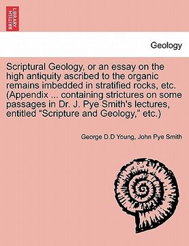 portada scriptural geology, or an essay on the high antiquity ascribed to the organic remains imbedded in stratified rocks, etc. (appendix ... containing stri