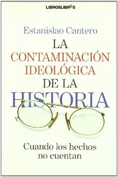 portada La contaminación ideológica de la Historia: Cuando los hechos no importan Cantero, Estanislao (in Spanish)