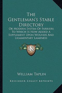 portada the gentleman's stable directory: or modern system of farriery, to which is now added a supplement upon wounds and ligamentary lameness (en Inglés)