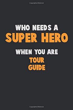 portada Who Need a Super Hero, When you are Tour Guide: 6x9 Career Pride 120 Pages Writing Nots 