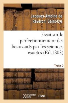 portada Essai Sur Le Perfectionnement Des Beaux-Arts Par Les Sciences Exactes. Tome 2: , Ou Calculs Et Hypothèses Sur La Poésie, La Peinture Et La Musique (in French)