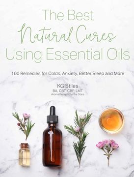 portada The Best Natural Cures Using Essential Oils: 150 Remedies for Colds, Anxiety, Better Sleep and More (en Inglés)