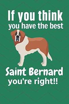 portada If you Think you Have the Best Saint Bernard You're Right! For Saint Bernard dog Fans (en Inglés)