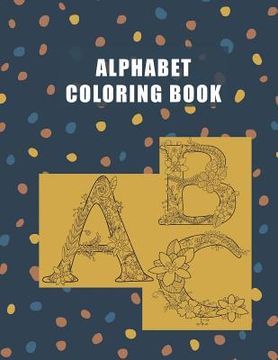 portada Alphabet Coloring Book: ABC, A-Z Large Letters, Floral Art, Adult Coloring Book for Stress Relief 