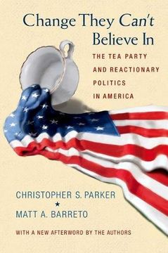 portada Change They Can't Believe in: The tea Party and Reactionary Politics in America (en Inglés)