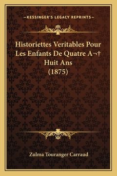 portada Historiettes Veritables Pour Les Enfants De Quatre A Huit Ans (1875) (en Francés)