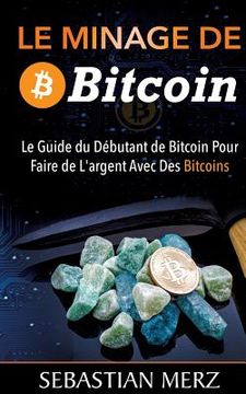portada Le Minage De Bitcoin 101: Le Guide du Débutant de Bitcoin Pour Faire de L'argent Avec Des Bitcoins (en Francés)