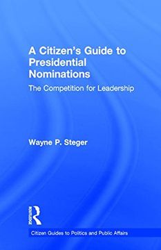 portada A Citizen's Guide to Presidential Nominations: The Competition for Leadership (Citizen Guides to Politics and Public Affairs)