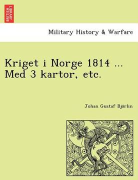 portada Kriget I Norge 1814 ... Med 3 Kartor, Etc. (en Sueco)