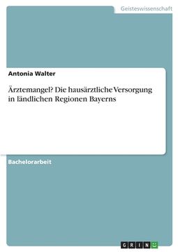 portada Ärztemangel? Die hausärztliche Versorgung in ländlichen Regionen Bayerns (in German)