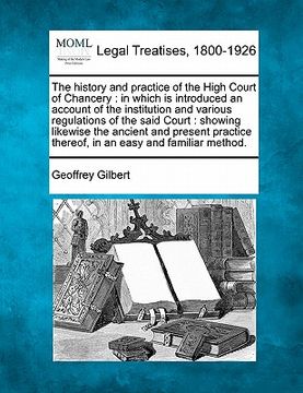 portada the history and practice of the high court of chancery: in which is introduced an account of the institution and various regulations of the said court (in English)