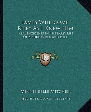 portada james whitcomb riley as i knew him: real incidents in the early life of america's beloved poet (en Inglés)