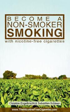 portada Become a non-smoker smoking: with nicotine-free cigarettes - www.TheNicotineFreeCigarette.com (en Inglés)