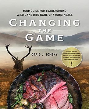portada Changing the Game: Your Guide for Transforming Wild Game Into Game-Changing Meals. 