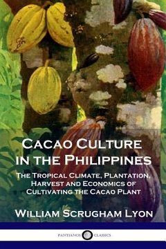 portada Cacao Culture in the Philippines: The Tropical Climate, Plantation, Harvest and Economics of Cultivating the Cacao Plant (en Inglés)
