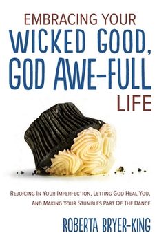 portada Embracing Your Wicked Good, God Awe-Full Life: Rejoicing in Your Imperfection, Letting God Heal You, and Making Your Stumbles Part of the Dance (en Inglés)