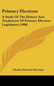 portada primary elections: a study of the history and tendencies of primary election legislation (1908)
