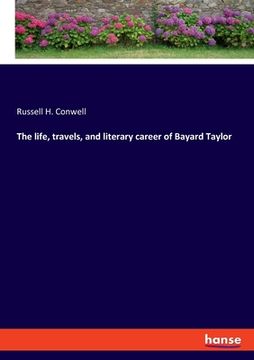 portada The life, travels, and literary career of Bayard Taylor (en Inglés)