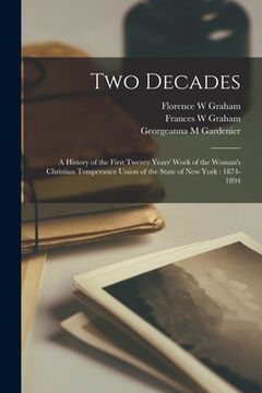 portada Two Decades: a History of the First Twenty Years' Work of the Woman's Christian Temperance Union of the State of New York: 1874-189 (en Inglés)