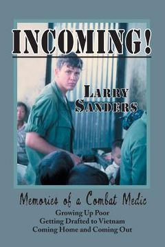 portada Incoming!: Memories of a Combat Medic: Growing Up Poor, Getting Drafted to Vietnam, Coming Home and Coming Out. (in English)