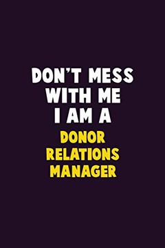 portada Don't Mess With me, i am a Donor Relations Manager: 6x9 Career Pride 120 Pages Writing Nots 
