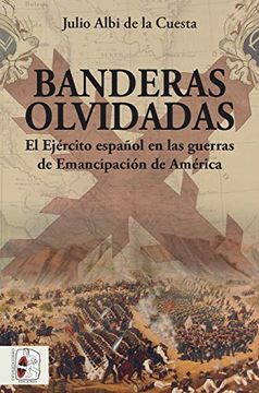 portada Banderas Olvidadas: El Ejército Español en las Guerras de Emancipación: 6 (Historia de España)