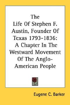 portada the life of stephen f. austin, founder of texas 1793-1836: a chapter in the westward movement of the anglo-american people
