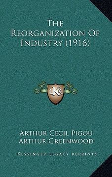 portada the reorganization of industry (1916) (in English)