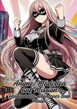 portada Anime-Mädchen auf Mission: Heldenhafte Abenteuer zum Malen (in German)