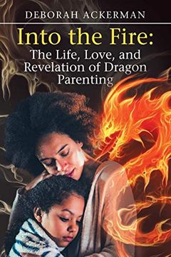 portada Into the Fire: The Life, Love, and Revelation of Dragon Parenting (in English)