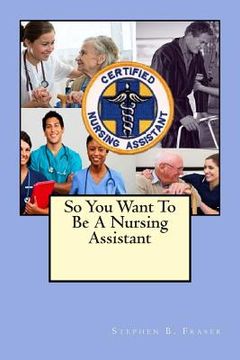 portada So You Want To Be A Nursing Assistant (en Inglés)