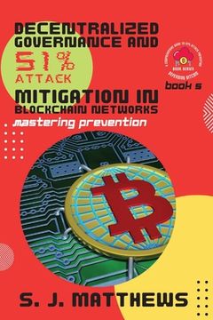 portada Decentralized Governance and 51% Attack Mitigation in Blockchain Networks: Mastering Prevention (en Inglés)
