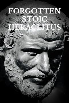 portada Forgotten Stoic Heraclitus: I Went in Search of Myself. (Forgotten Stoic Series) (in English)