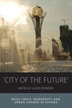 portada 'city of the Future': Built Space, Modernity and Urban Change in Astana (Integration and Conflict Studies) (in English)