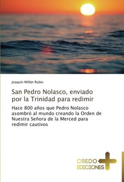 portada San Pedro Nolasco, enviado por la Trinidad para redimir: Hace 800 años que Pedro Nolasco asombró al mundo creando la Orden de Nuestra Señora de la Merced para redimir cautivos