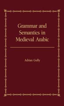 portada grammar and semantics in medieval arabic: a study of ibn-hisham's 'mughni l-labib' (in English)