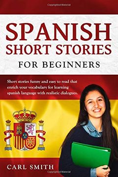 portada Spanish Short Stories for Beginners. Short Stories Funny and Easy to Read That Enrich Your Vocabulary for Learning Spanish Language With Realistic Dialogues. (in English)
