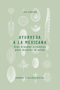 portada Ayurveda a la Mexicana: Diez Grandes Alimentos Para Mejorar la Salud (in Spanish)
